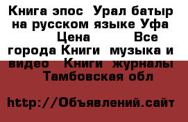 Книга эпос “Урал-батыр“ на русском языке Уфа, 1981 › Цена ­ 500 - Все города Книги, музыка и видео » Книги, журналы   . Тамбовская обл.